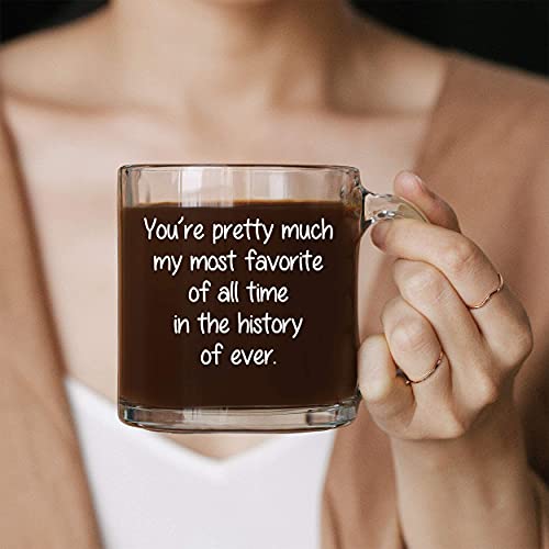You're Pretty Much My Most Favorite - 12 oz Glass Coffee Cup Mug - Birthday Christmas Stocking Stuffer White Elephant Gifts Presents for Women Men Friend Coworker - Funny Unique Gift Present Ideas