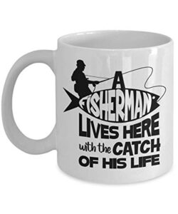 a fisherman lives here with the catch of his life coffee & tea mug cup, house décor, ornament, accessories, stocking stuffers & giftables for an angler dad, fishermen & fishing enthusiast men (11oz)