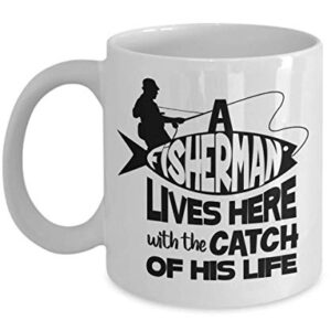 A Fisherman Lives Here With The Catch Of His Life Coffee & Tea Mug Cup, House Décor, Ornament, Accessories, Stocking Stuffers & Giftables For An Angler Dad, Fishermen & Fishing Enthusiast Men (11oz)