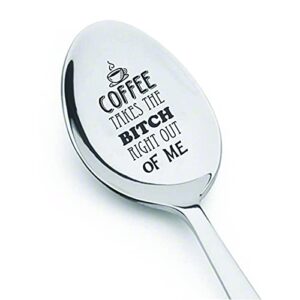 coffee lover best friend engraved spoon gift | funny gag gift | adult gift for boyfriend | bff gift for men who have everything – coffee takes the bitch right out of me stainless steel spoon-7 inch