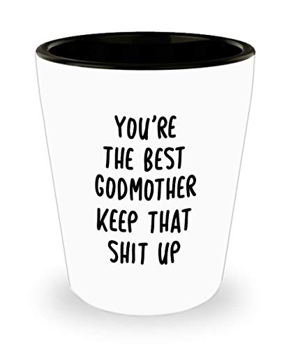 Funny Best Godmother Shot Glass You're The Best Godmother Keep That Shit Up Fun Inspirationaland Sarcasm 1.4 Oz Birthday Stocking Stuffer
