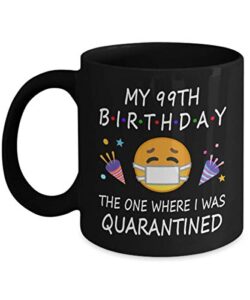 99th birthday quarantine 2022 for men women him her | gifts for 99 years old bday party for grandma mom dad | 1923 | 11oz black coffee mug d216-99