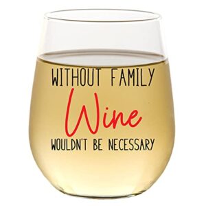 without family – funny wine glass for women, best friend gift for women, funny gifts for her, birthday gifts for women or men, unique gift for girlfriend, sister, bff, 15oz stemless wine glass