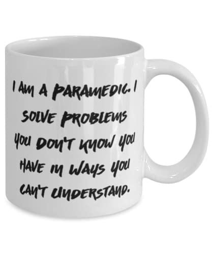 Love Paramedic Gifts, I am a Paramedic. I Solve Problems You Don't Know You, Inappropriate Holiday 11oz 15oz Mug From Men Women, Christmas, Santa, Xmas, Presents, Gift ideas, Stocking stuffers,