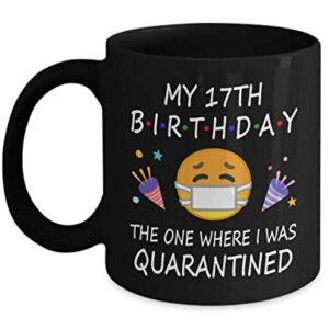 17th Birthday Quarantine 2022 For Men Women Him Her | Gifts For 17 Years Old Bday Party For Boys Girls Kids | 2005 | 11oz Black Coffee Mug D216-17