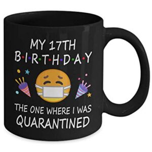 17th Birthday Quarantine 2022 For Men Women Him Her | Gifts For 17 Years Old Bday Party For Boys Girls Kids | 2005 | 11oz Black Coffee Mug D216-17