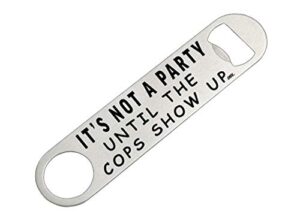 funny bottle opener heavy duty gift for men friend bar beer drinking joke it’s not a party until the cops show up