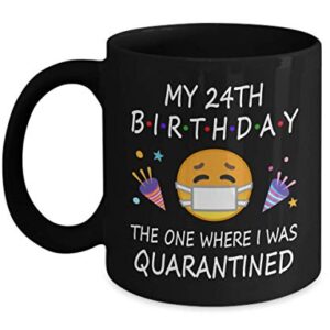 24th Birthday Quarantine 2022 For Men Women Him Her | Gifts For 24 Years Old Bday Party For Boys Girls Kids | 1999 | 11oz Black Coffee Mug D216-24