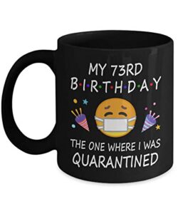 73rd birthday quarantine 2022 for men women him her | gifts for 73 years old bday party for grandma mom dad | 1950 | 11oz black coffee mug d216-73