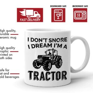 Tractor Gift Mug, I Don't Snore I Dream I'm a Tractor, Farmer, Tractor, Cow, Labour Day, Fathers day, Groundhog Day Christmas Birthday Thanksgiving Easter Gift Mugs