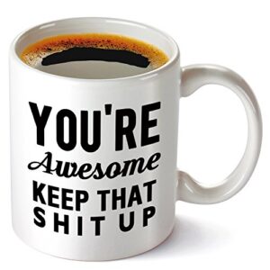 you’re awesome keep that shit up funny coffee mug set 11oz,novelty gifts for men and women,best friend,office coworker,birthday,christmas gifts.