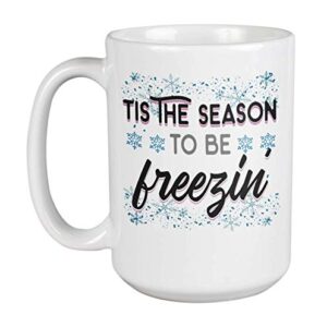 Tis The Season To Be Freezin' Funny Winter And Christmas Snowflake Print Coffee & Tea Mug, Hot Cocoa Cup, Cold Weather Dinnerware, Stocking Stuffers, Christmastime Containers & Supplies (15oz)