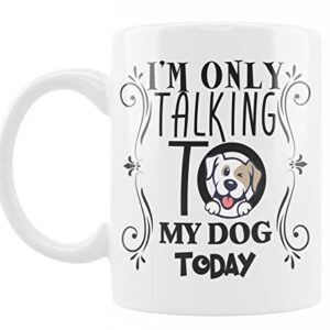 I'm only talking to my dog today, Coffee Mug For Dog Lovers, Dog Mom, Dog Dad, Funny Dog, Fun Novelty Gift for Women, a Vet or Dog Walker, Ceramic, 11OZ