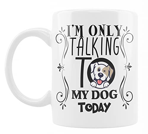 I'm only talking to my dog today, Coffee Mug For Dog Lovers, Dog Mom, Dog Dad, Funny Dog, Fun Novelty Gift for Women, a Vet or Dog Walker, Ceramic, 11OZ