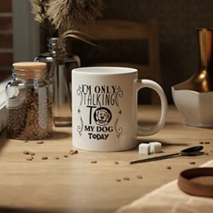 I'm only talking to my dog today, Coffee Mug For Dog Lovers, Dog Mom, Dog Dad, Funny Dog, Fun Novelty Gift for Women, a Vet or Dog Walker, Ceramic, 11OZ