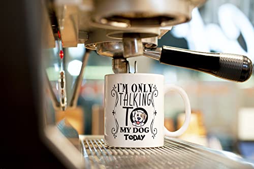 I'm only talking to my dog today, Coffee Mug For Dog Lovers, Dog Mom, Dog Dad, Funny Dog, Fun Novelty Gift for Women, a Vet or Dog Walker, Ceramic, 11OZ