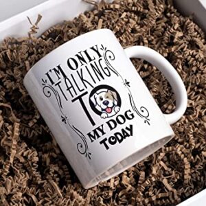 I'm only talking to my dog today, Coffee Mug For Dog Lovers, Dog Mom, Dog Dad, Funny Dog, Fun Novelty Gift for Women, a Vet or Dog Walker, Ceramic, 11OZ