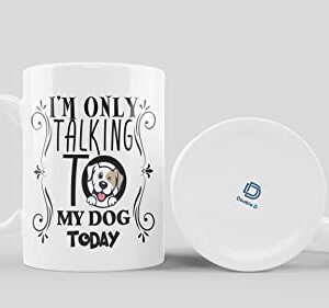 I'm only talking to my dog today, Coffee Mug For Dog Lovers, Dog Mom, Dog Dad, Funny Dog, Fun Novelty Gift for Women, a Vet or Dog Walker, Ceramic, 11OZ