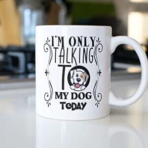 I'm only talking to my dog today, Coffee Mug For Dog Lovers, Dog Mom, Dog Dad, Funny Dog, Fun Novelty Gift for Women, a Vet or Dog Walker, Ceramic, 11OZ