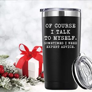 Of Course I Talk To Myself, Sometimes I Need Expert Advice Tumbler Gifts.20 oz (Black)Funny Mug Gifts for Coworker Friends Boss.Birthday,Christmas Gifts for Brother Husband Men Women.