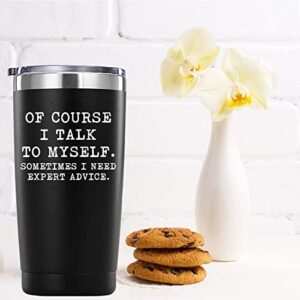 Of Course I Talk To Myself, Sometimes I Need Expert Advice Tumbler Gifts.20 oz (Black)Funny Mug Gifts for Coworker Friends Boss.Birthday,Christmas Gifts for Brother Husband Men Women.