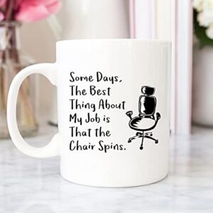 some days, the best thing about my job is that the chair spins. coffee mug – funny inspirational and sarcasm, stocking stuffer, office mug