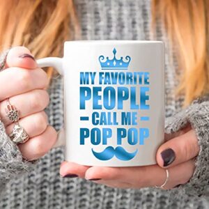 Fathers Day Coffee Mug present for Pop Pop, My Favorite People Call Me Pop Pop Coffee Mug Best Gift For PopPop, Gifts For Pop Pop, Coffee Mug Gift For Father s DayWhite 11 Oz Gift for PopPop Birthday