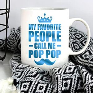 Fathers Day Coffee Mug present for Pop Pop, My Favorite People Call Me Pop Pop Coffee Mug Best Gift For PopPop, Gifts For Pop Pop, Coffee Mug Gift For Father s DayWhite 11 Oz Gift for PopPop Birthday