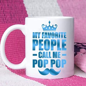 Fathers Day Coffee Mug present for Pop Pop, My Favorite People Call Me Pop Pop Coffee Mug Best Gift For PopPop, Gifts For Pop Pop, Coffee Mug Gift For Father s DayWhite 11 Oz Gift for PopPop Birthday