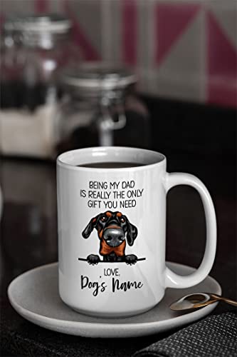 Personalized Doberman Pinscher Coffee Mug, Custom Dog Name, Customized Gifts For Dog Dad, Father's Day, Gifts For Dog Lovers, Being My Dad is the Only Gift You Need