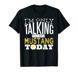 i’m only talking to my mustang today gift horse lovers t-shirt