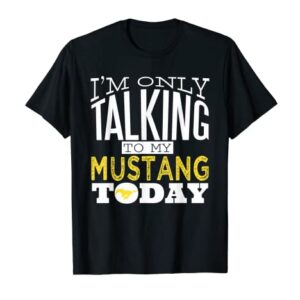 I'm Only Talking To My Mustang Today Gift Horse Lovers T-Shirt