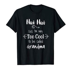 Nai Nai Too Cool Be Called Grandma for Chinese Grandmother T-Shirt