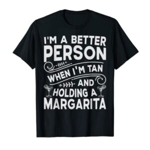 I'm A Better Person When I'm Tan And Holding A Margarita T-Shirt