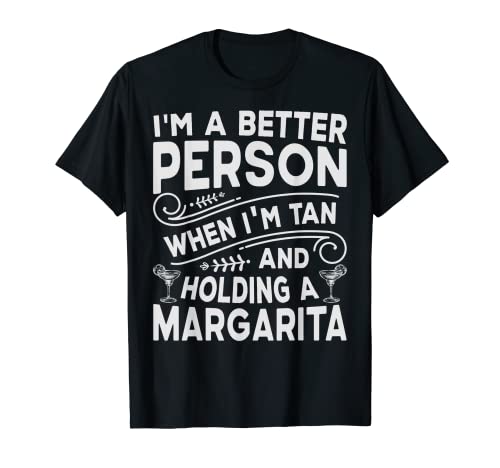 I'm A Better Person When I'm Tan And Holding A Margarita T-Shirt