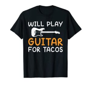 will play guitar for tacos music instrument guitar player t-shirt