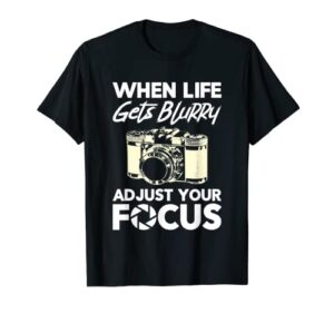when life gets blurry funny photography camera photographer t-shirt