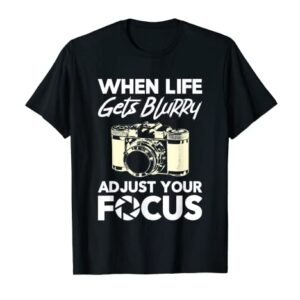 When Life Gets Blurry Funny Photography Camera Photographer T-Shirt