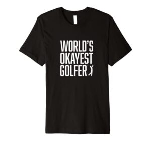 world’s okayest golfer – great gift for golfers premium t-shirt