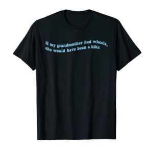 If My Grandmother Had Wheels, She Would Have Been A Bike T-Shirt