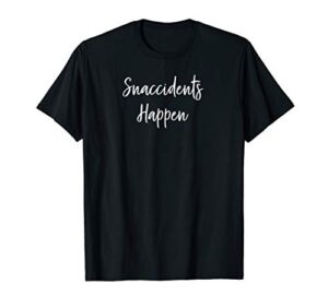 snaccidents happen funny foodie snack lovers t-shirt