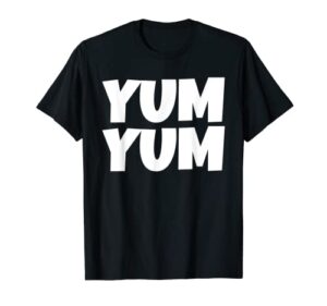 yum yum foodie for women men gift unisex tee t-shirt