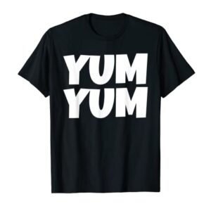 Yum Yum Foodie For Women Men Gift Unisex Tee T-Shirt