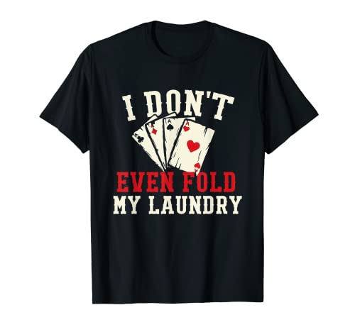 I Don't Even Fold My Laundry - Poker Card Player Gambler T-Shirt