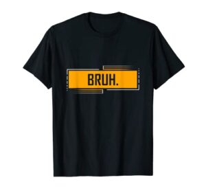 bruh bro dude hip hop urban slang sarcastic sayings t-shirt