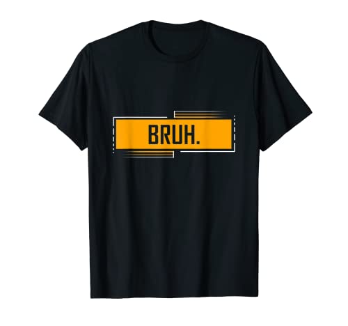 Bruh Bro Dude Hip Hop Urban Slang Sarcastic Sayings T-Shirt