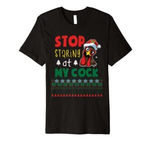 stop staring at my cock funny ugly christmas chicken lovers premium t-shirt