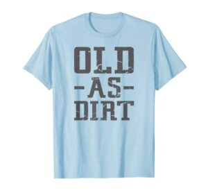 old as dirt t shirt