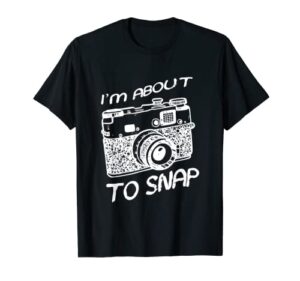 i am about to snap vintage camera photographer t-shirt