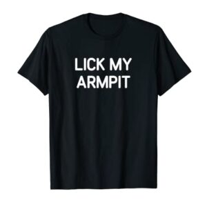 Lick My Armpit, funny, jokes, sarcastic T-Shirt